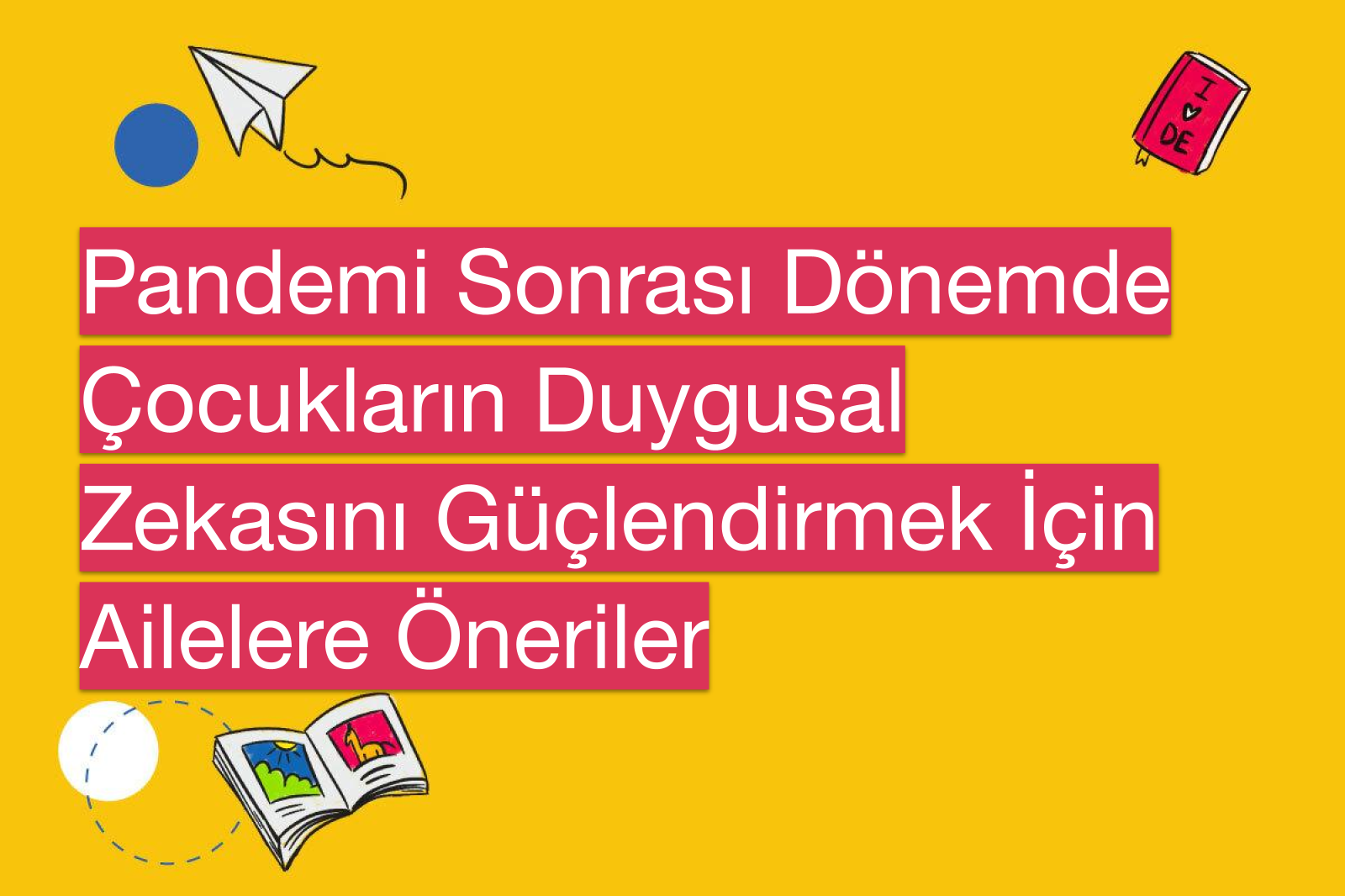Pandemi Sonrası Dönemde Çocukların Duygusal Zekasını Güçlendirmek İçin Ailelere Öneriler