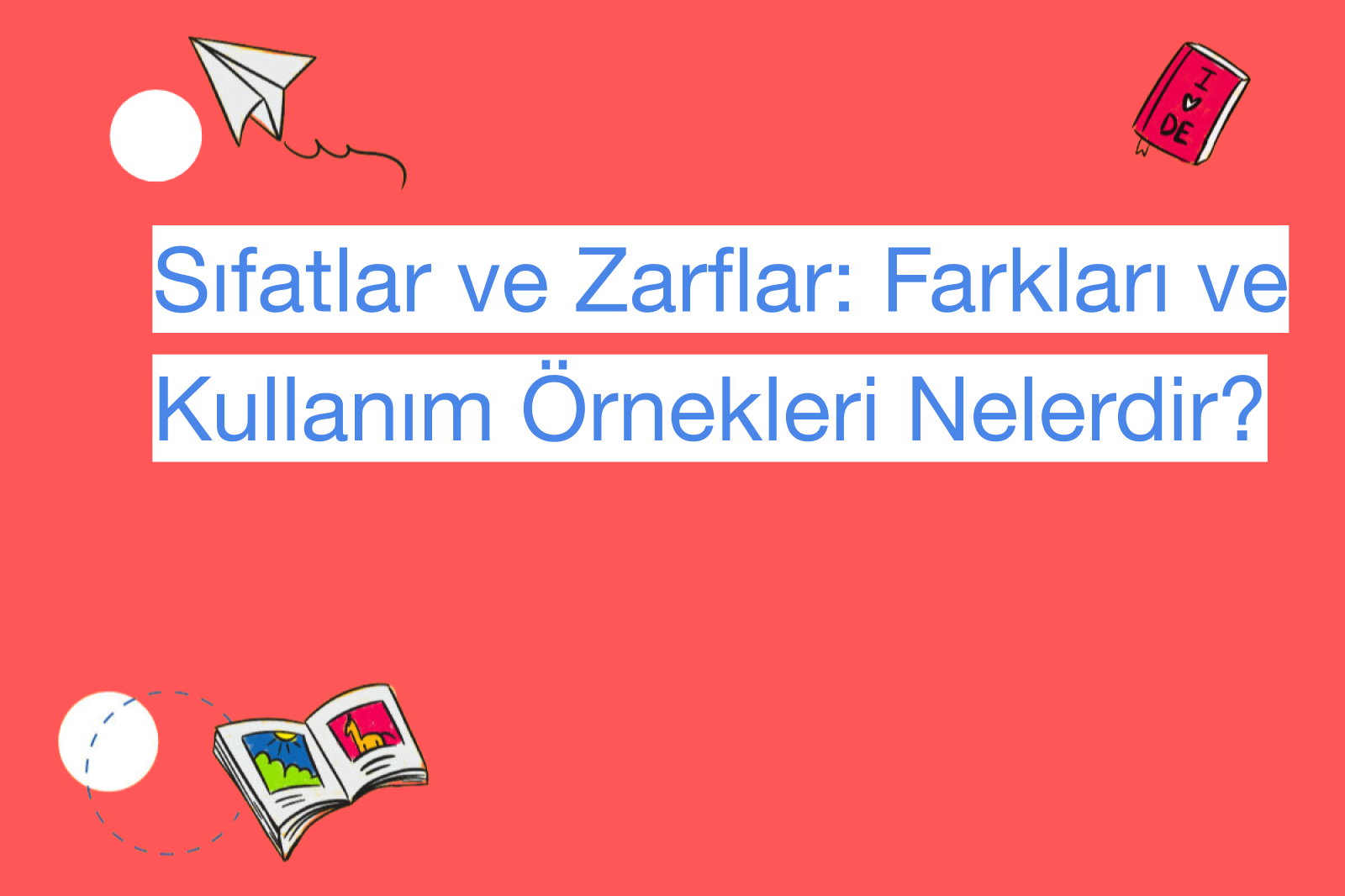 Sıfatlar ve Zarflar: Farkları ve Kullanım Örnekleri Nelerdir?
