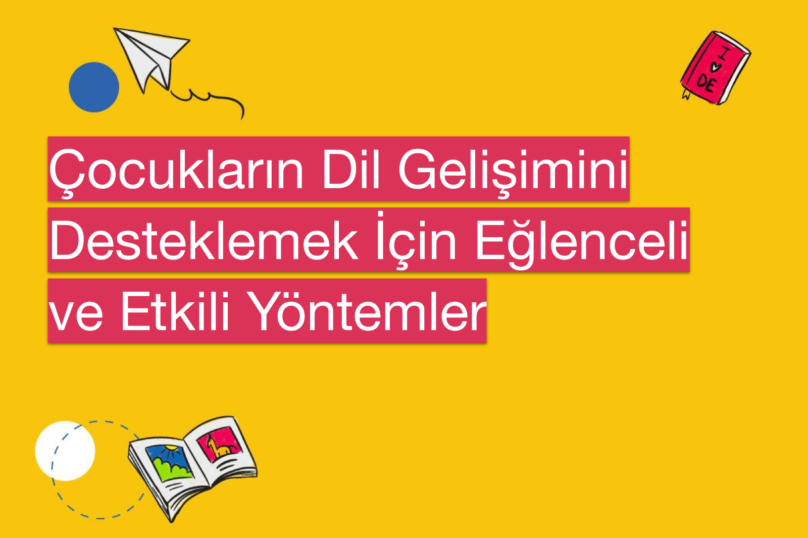 Çocukların Dil Gelişimini Desteklemek İçin Eğlenceli ve Etkili Yöntemler