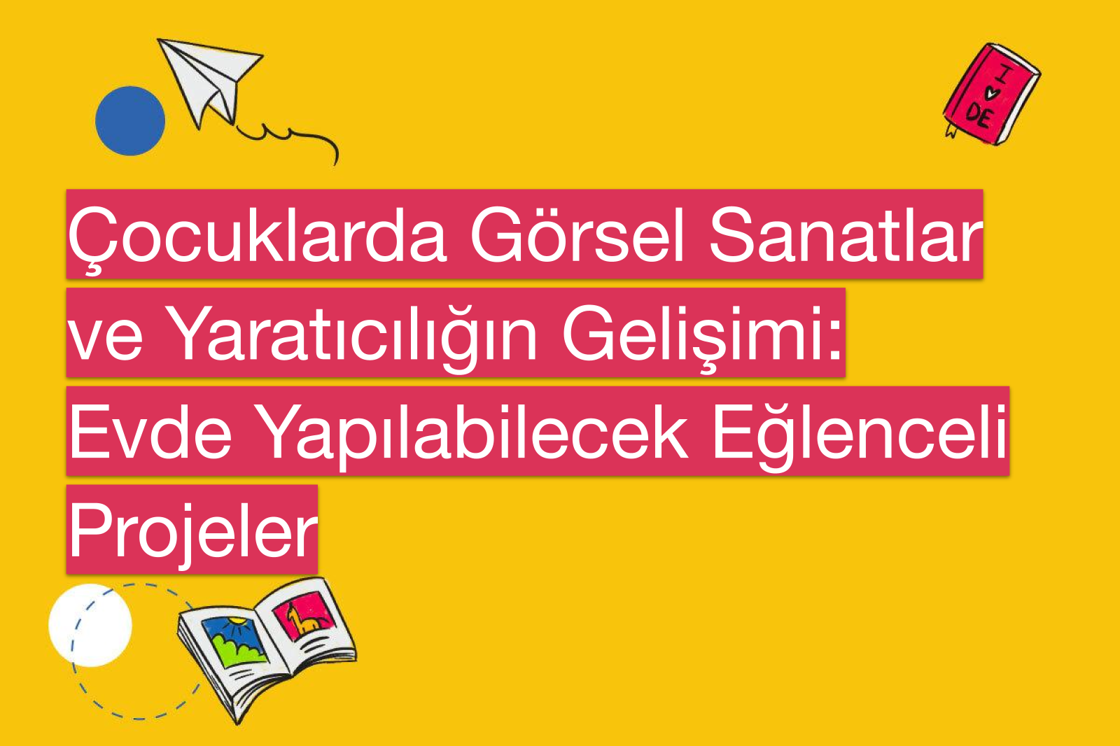 Çocuklarda Görsel Sanatlar ve Yaratıcılığın Gelişimi: Evde Yapılabilecek Eğlenceli Projeler