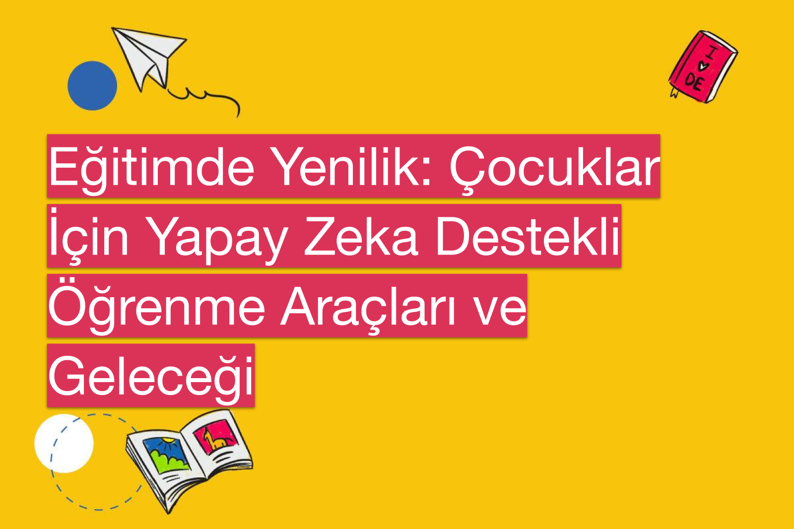 Eğitimde Yenilik: Çocuklar İçin Yapay Zeka Destekli Öğrenme Araçları ve Geleceği