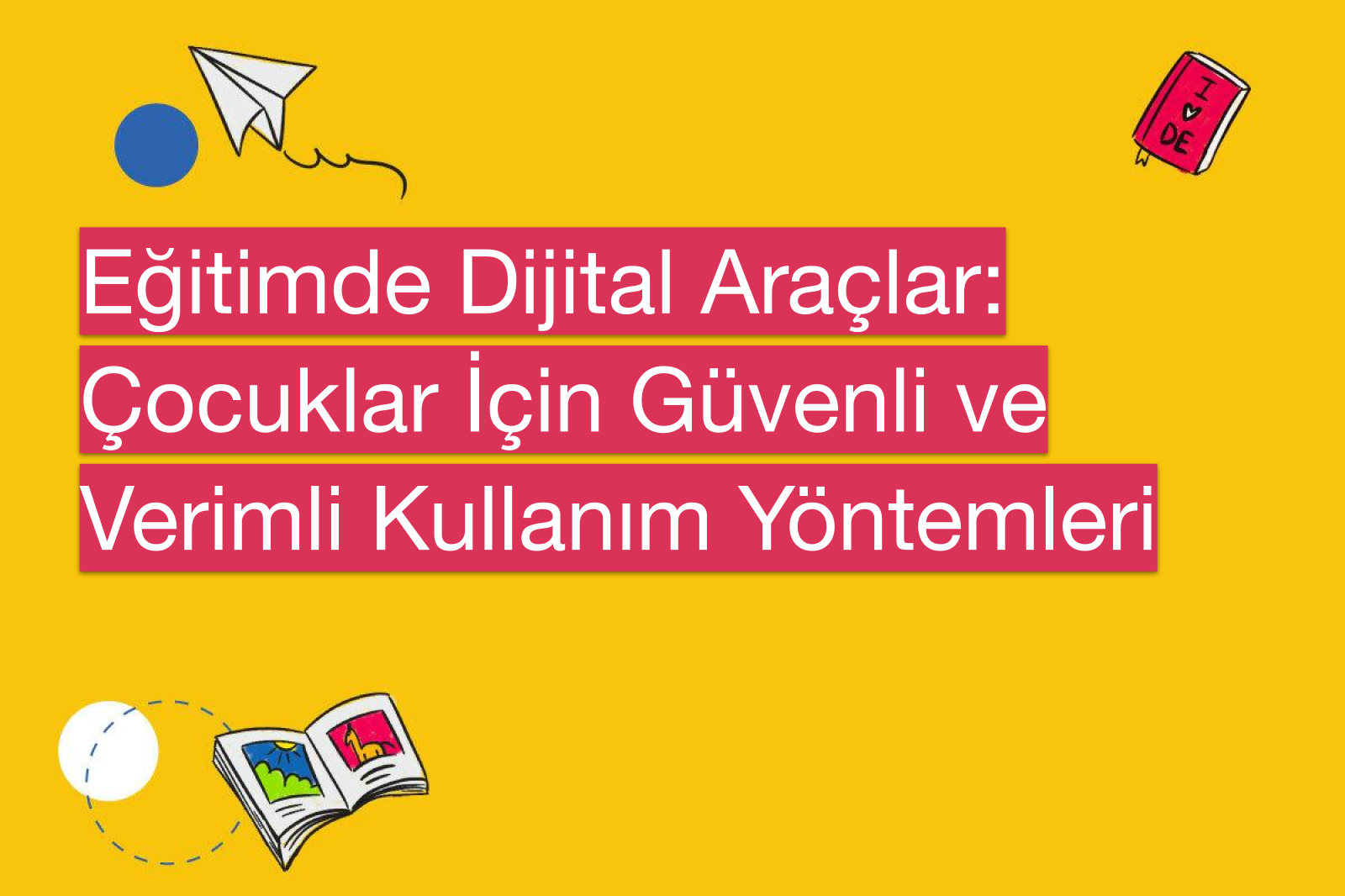 Eğitimde Dijital Araçlar: Çocuklar İçin Güvenli ve Verimli Kullanım Yöntemleri