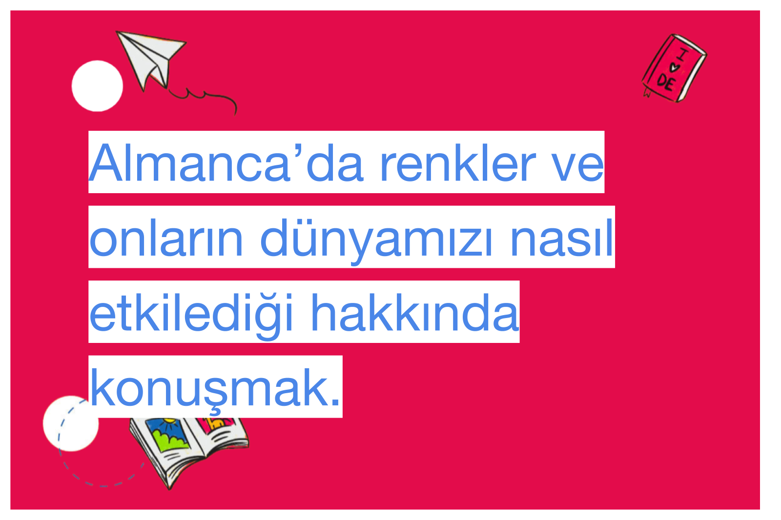 Almanca’da renkler ve onların dünyamızı nasıl etkilediği hakkında konuşmak.