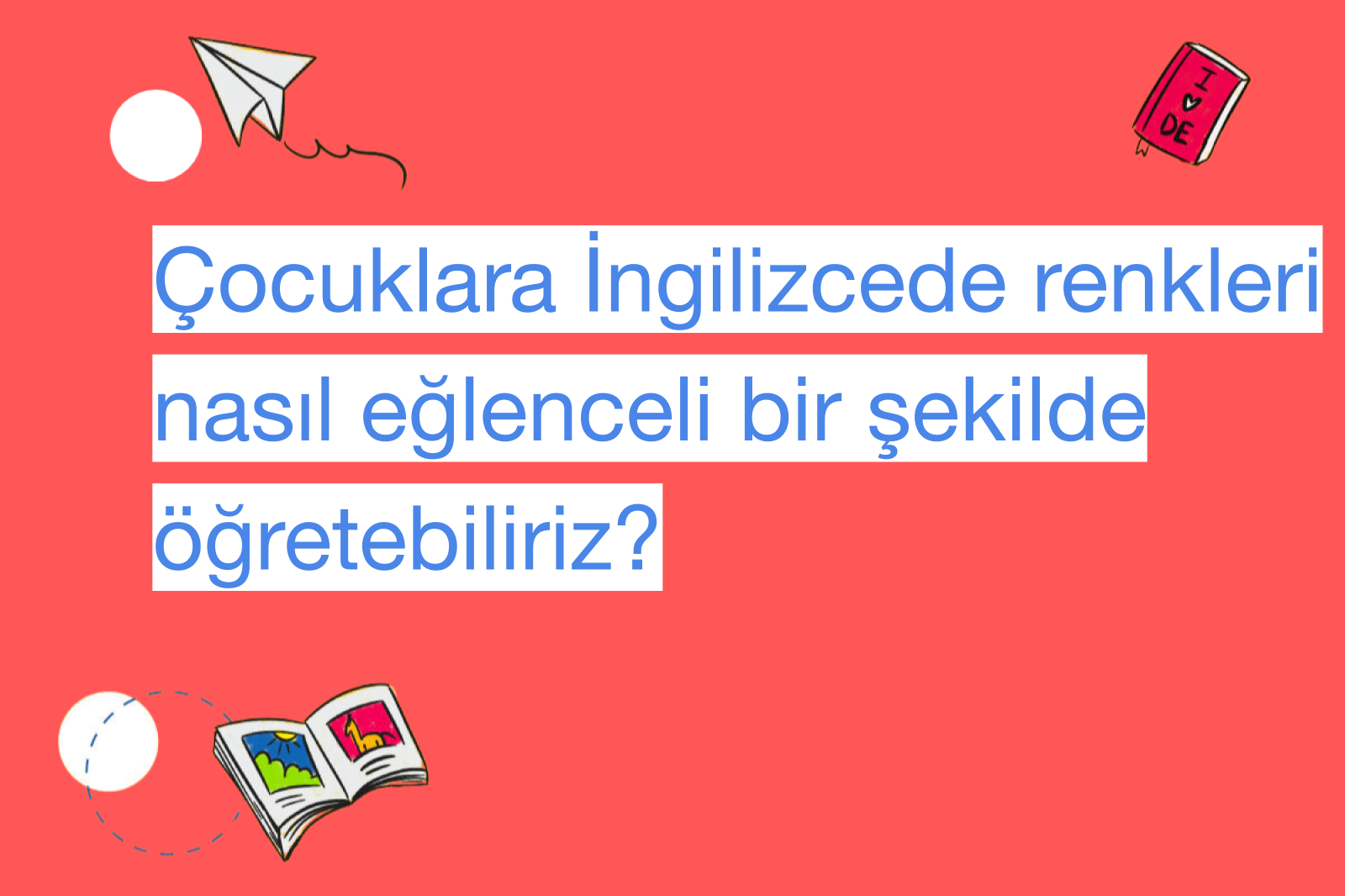 Çocuklara İngilizcede renkleri nasıl eğlenceli bir şekilde öğretebiliriz?