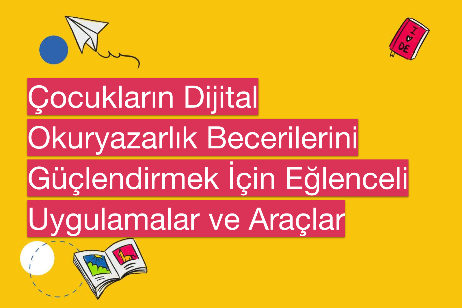 Çocukların Dijital Okuryazarlık Becerilerini Güçlendirmek İçin Eğlenceli Uygulamalar ve Araçlar