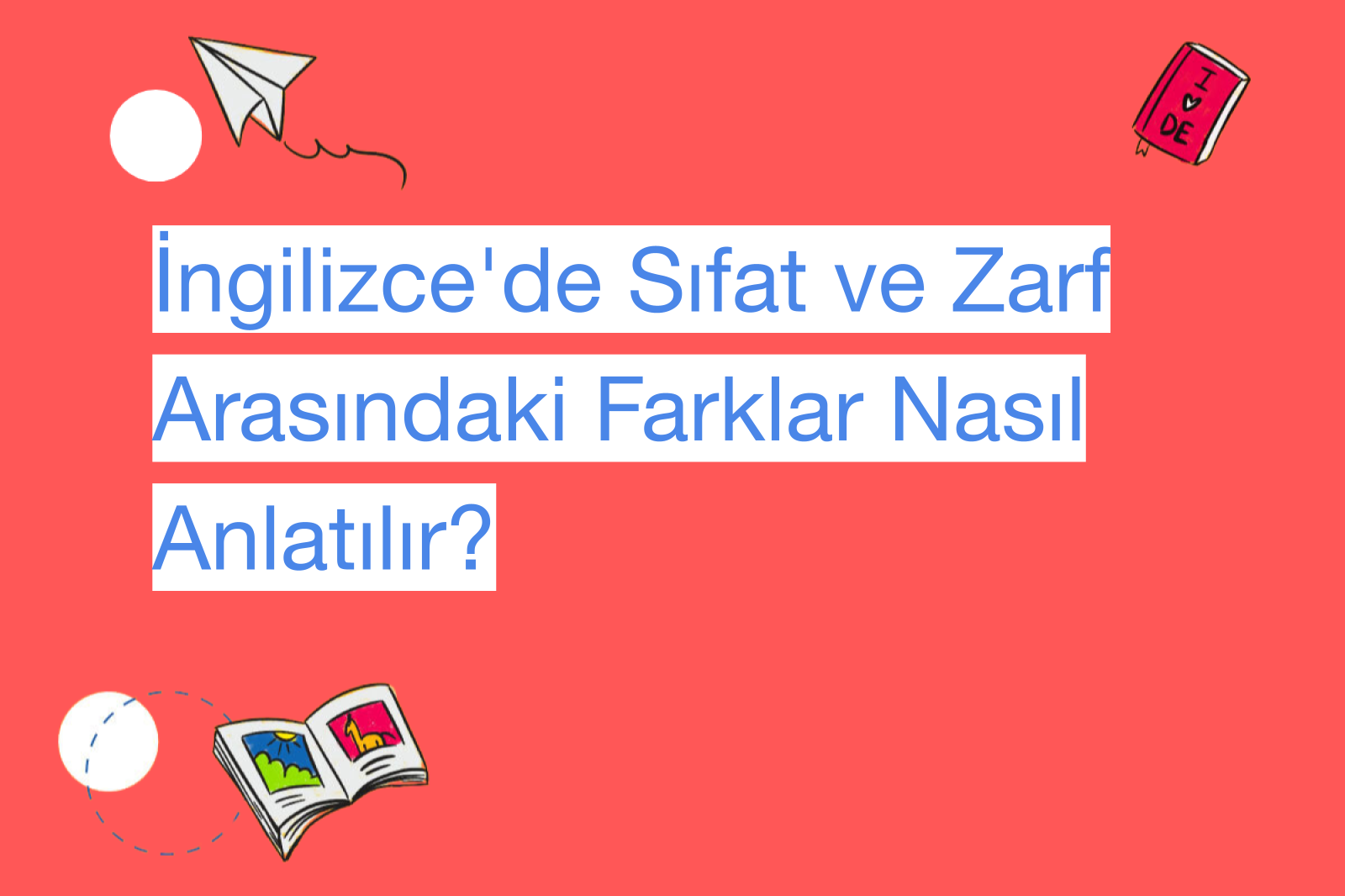 İngilizce'de Sıfat ve Zarf Arasındaki Farklar Nasıl Anlatılır?