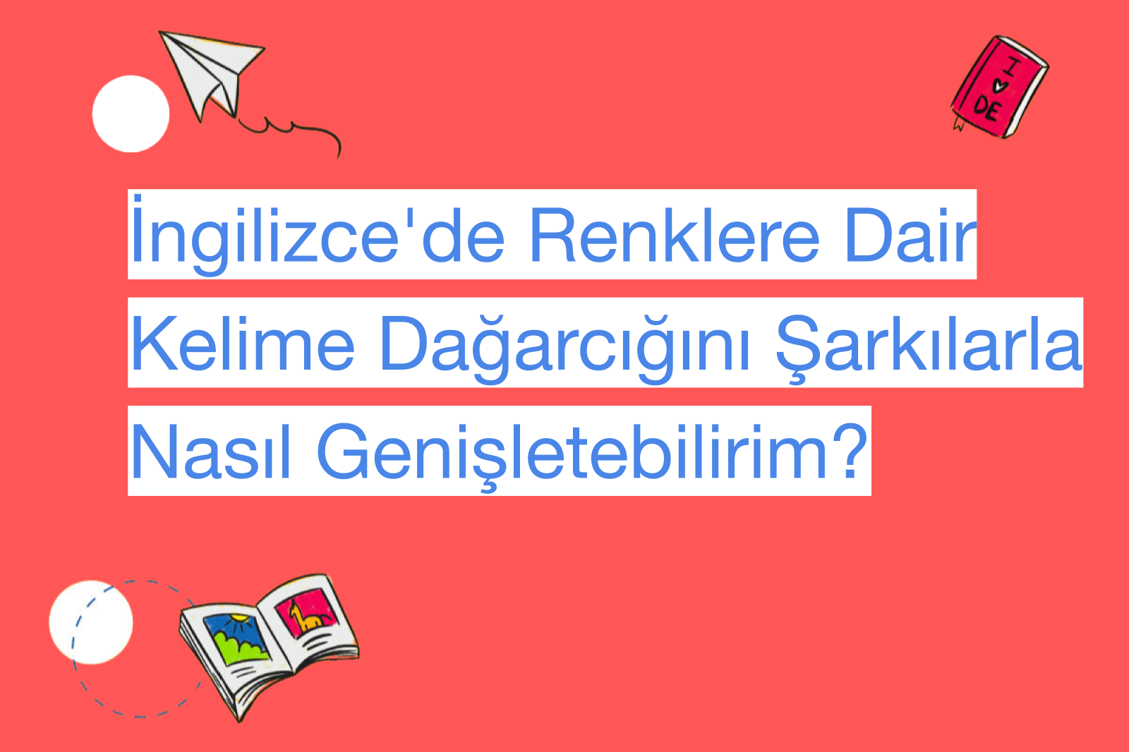 İngilizce'de Renklere Dair Kelime Dağarcığını Şarkılarla Nasıl Genişletebilirim?