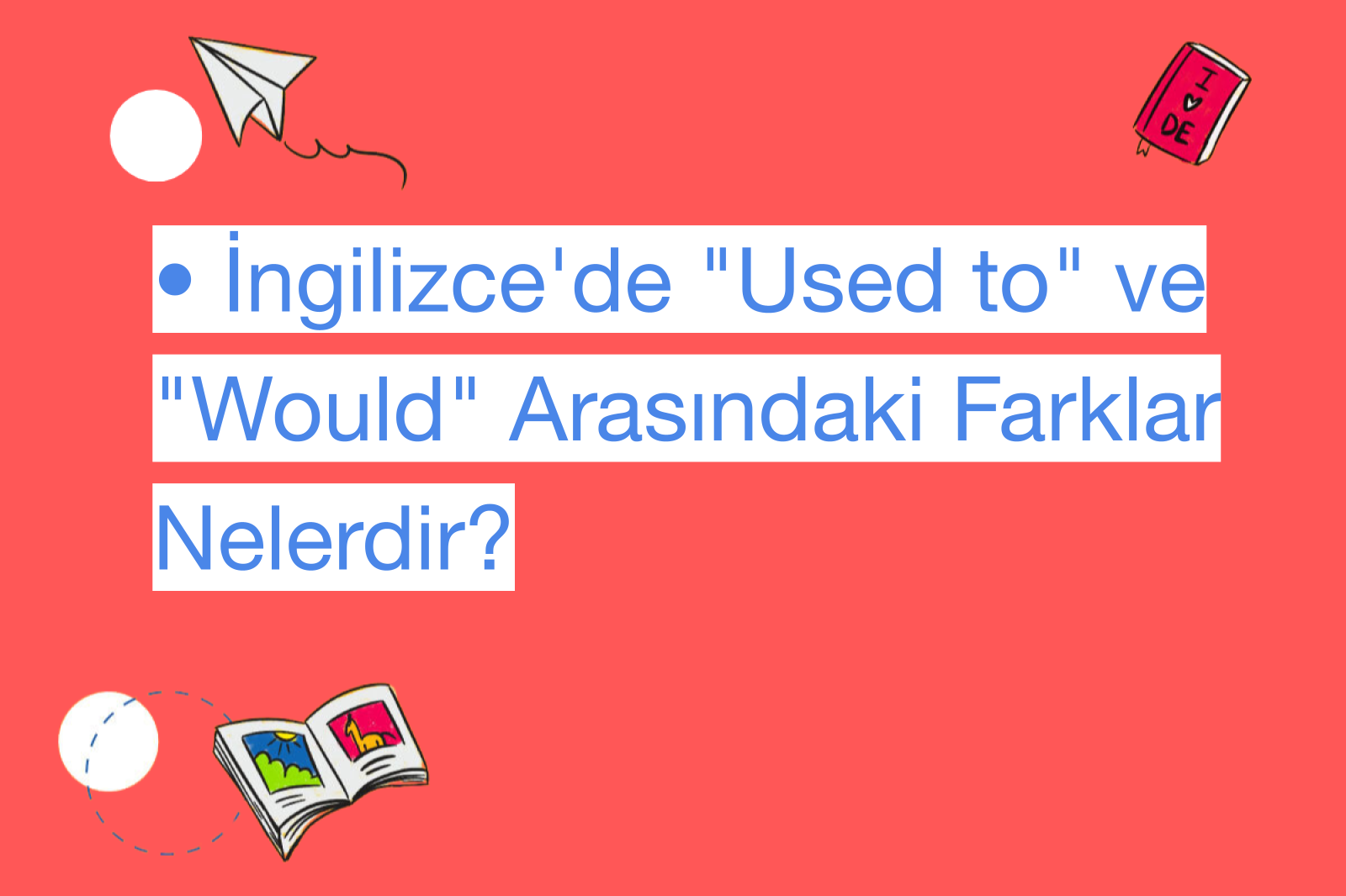 • İngilizce'de "Used to" ve "Would" Arasındaki Farklar Nelerdir?