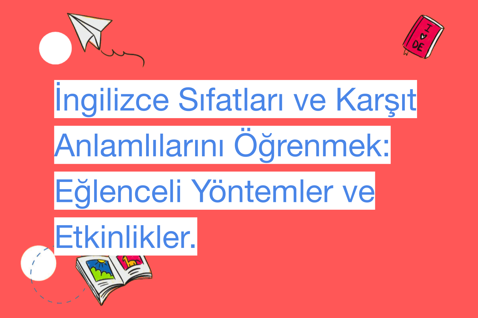 İngilizce Sıfatları ve Karşıt Anlamlılarını Öğrenmek: Eğlenceli Yöntemler ve Etkinlikler.