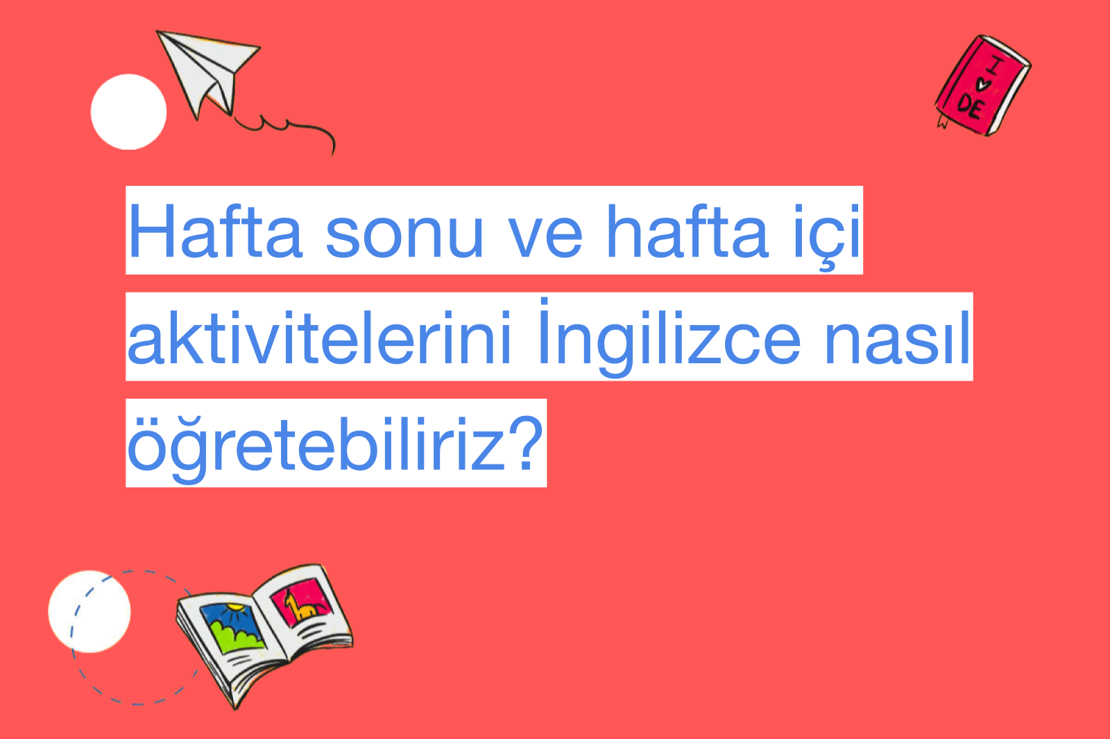 Hafta sonu ve hafta içi aktivitelerini İngilizce nasıl öğretebiliriz?