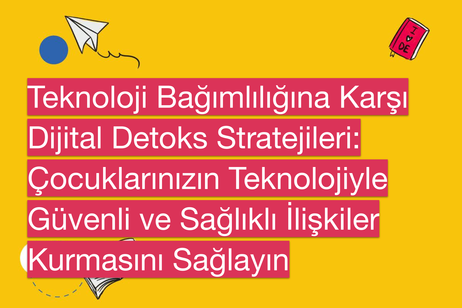 Teknoloji Bağımlılığına Karşı Dijital Detoks Stratejileri: Çocuklarınızın Teknolojiyle Güvenli ve Sağlıklı İlişkiler Kurmasını Sağlayın
