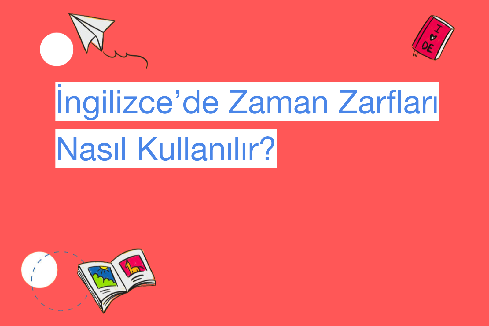 İngilizce’de Zaman Zarfları Nasıl Kullanılır?