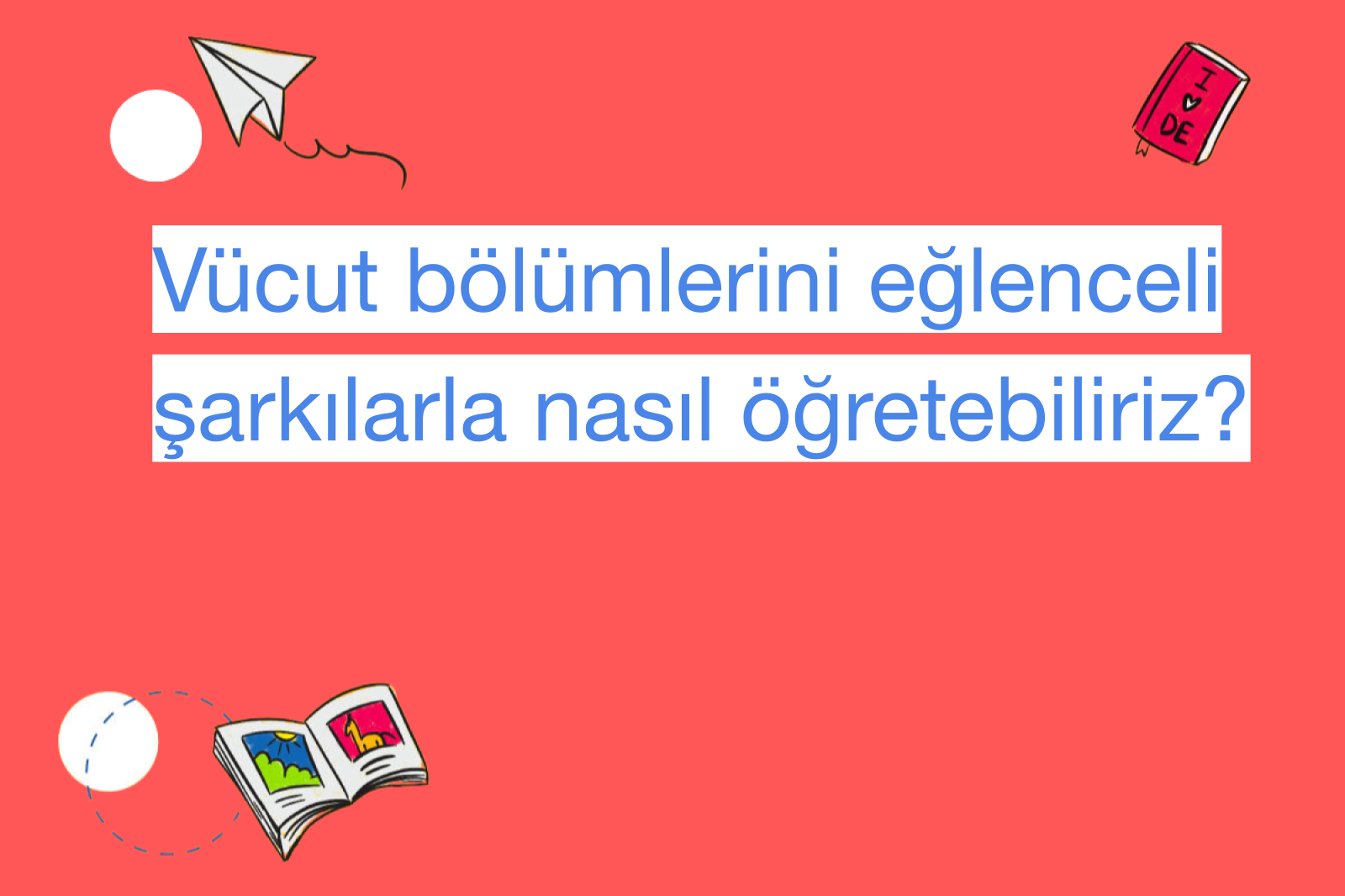 Vücut bölümlerini eğlenceli şarkılarla nasıl öğretebiliriz?
