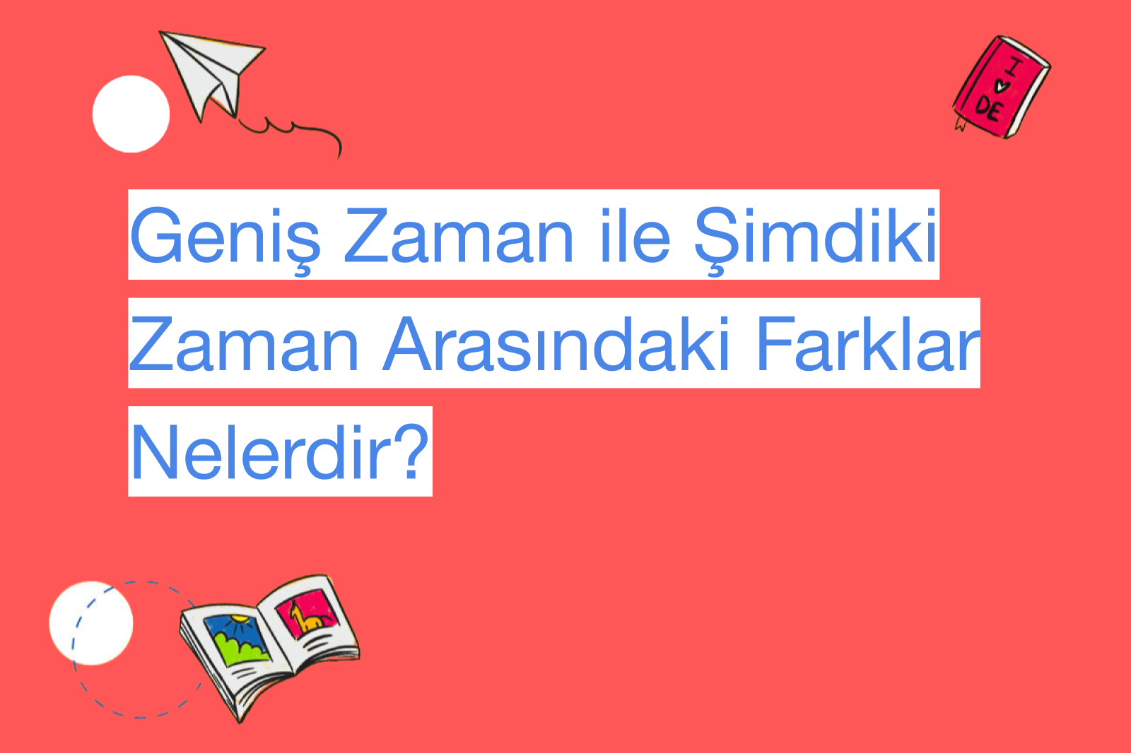 Geniş Zaman ile Şimdiki Zaman Arasındaki Farklar Nelerdir?