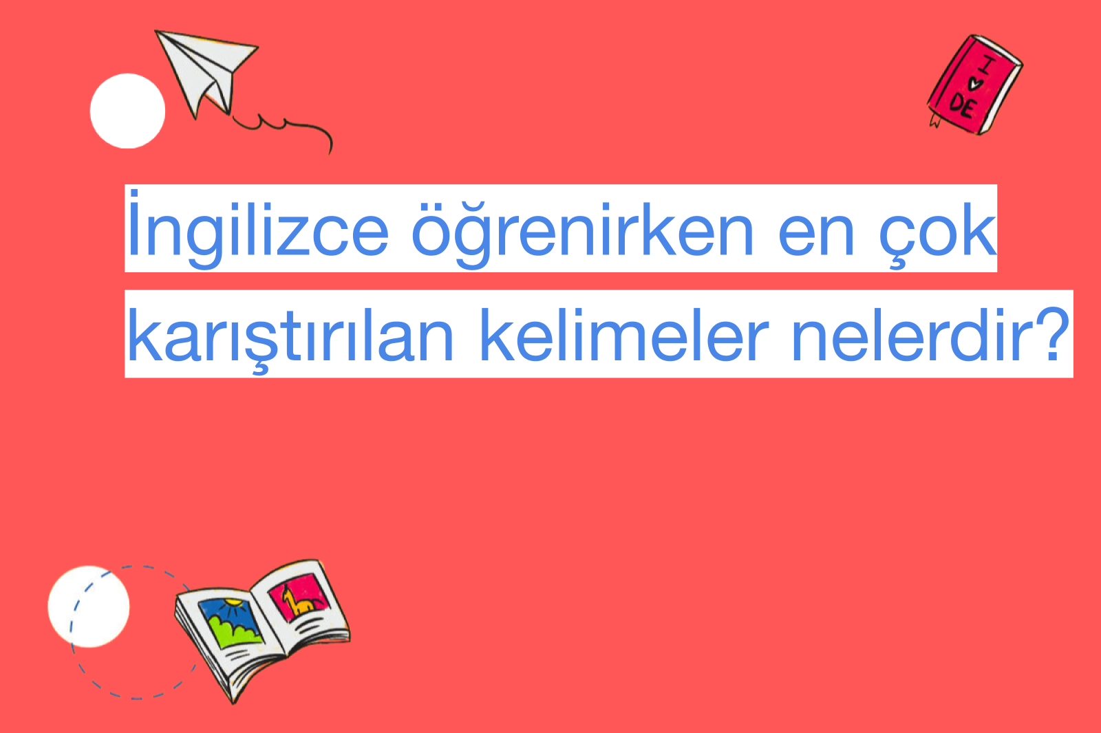 İngilizce öğrenirken en çok karıştırılan kelimeler nelerdir?