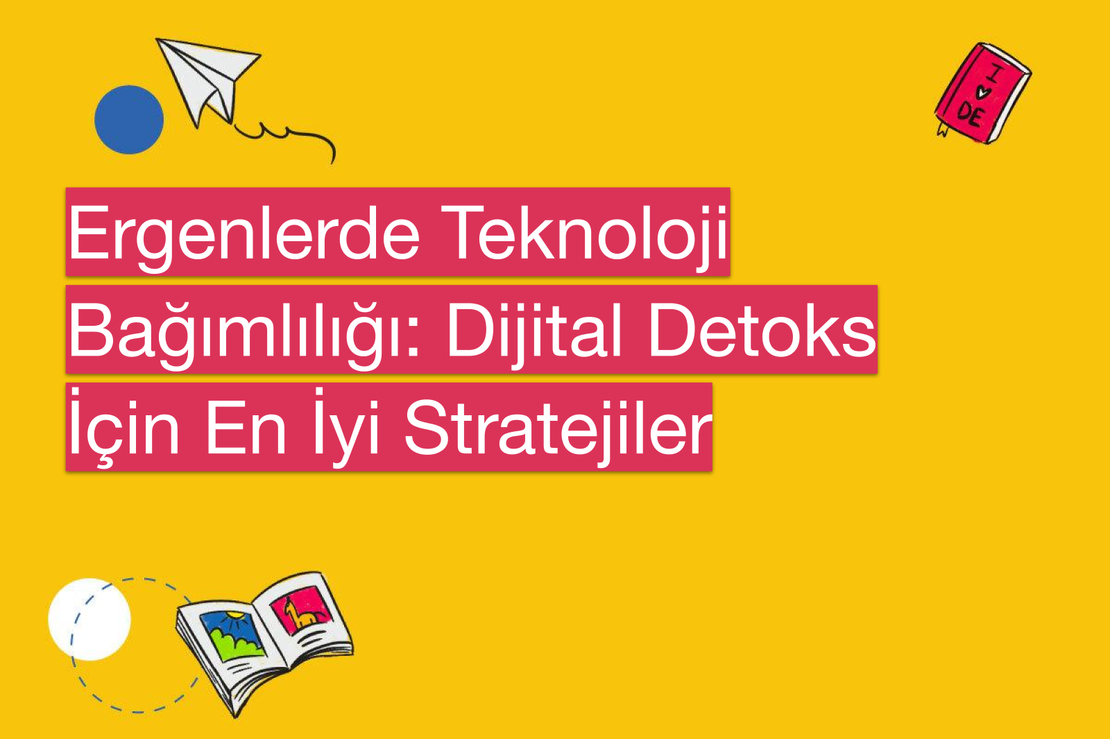 Ergenlerde Teknoloji Bağımlılığı: Dijital Detoks İçin En İyi Stratejiler