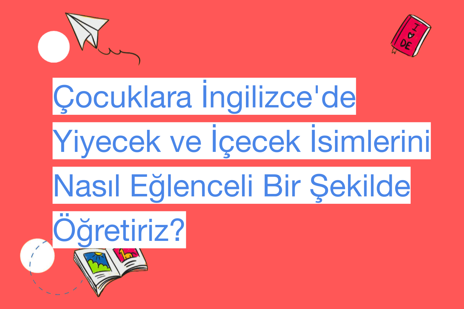 Çocuklara İngilizce'de Yiyecek ve İçecek İsimlerini Nasıl Eğlenceli Bir Şekilde Öğretiriz?