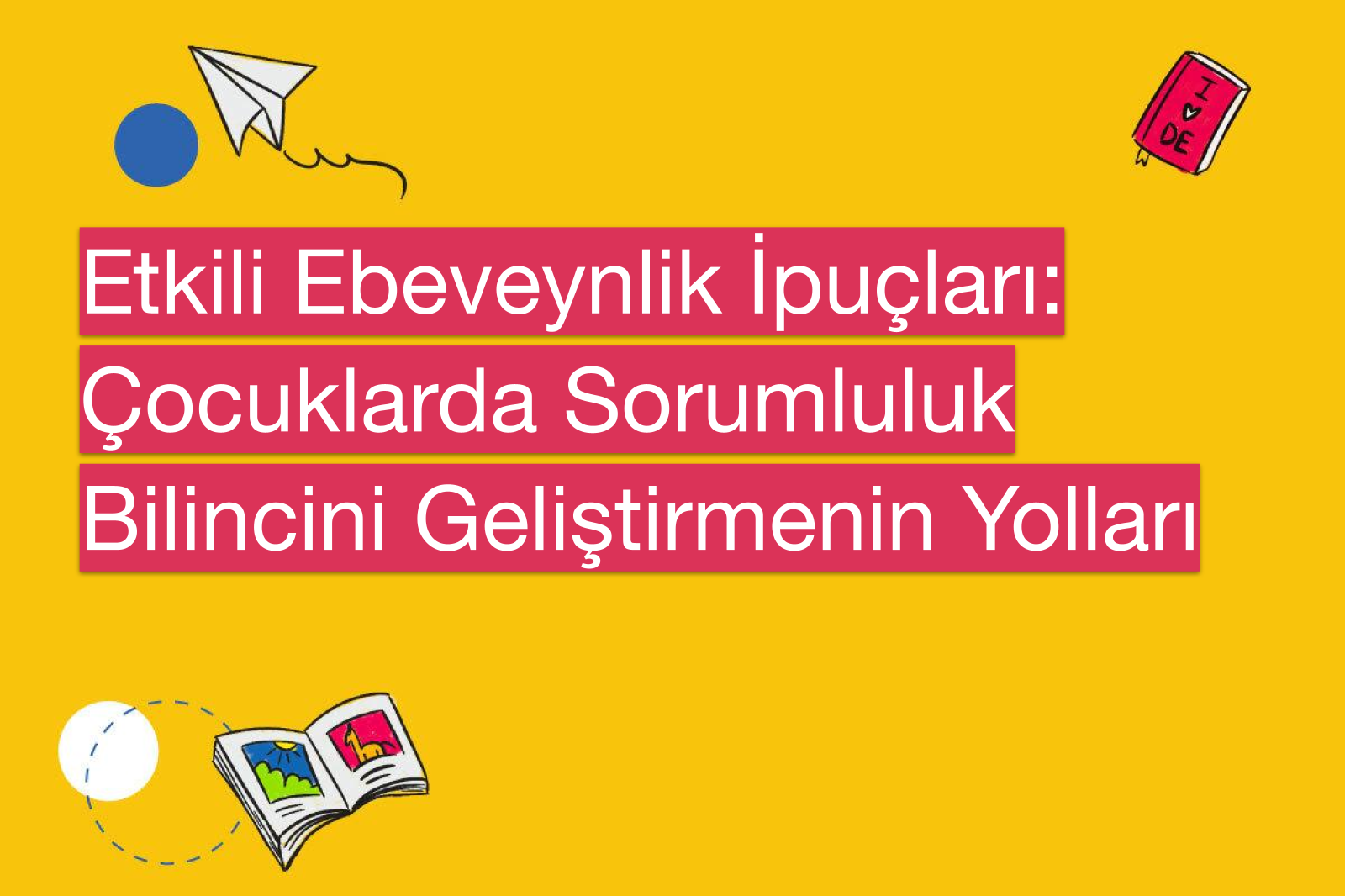 Etkili Ebeveynlik İpuçları: Çocuklarda Sorumluluk Bilincini Geliştirmenin Yolları