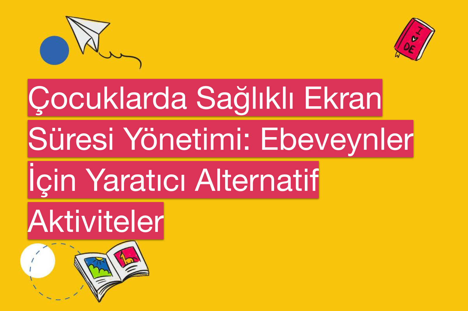 Çocuklarda Sağlıklı Ekran Süresi Yönetimi: Ebeveynler İçin Yaratıcı Alternatif Aktiviteler