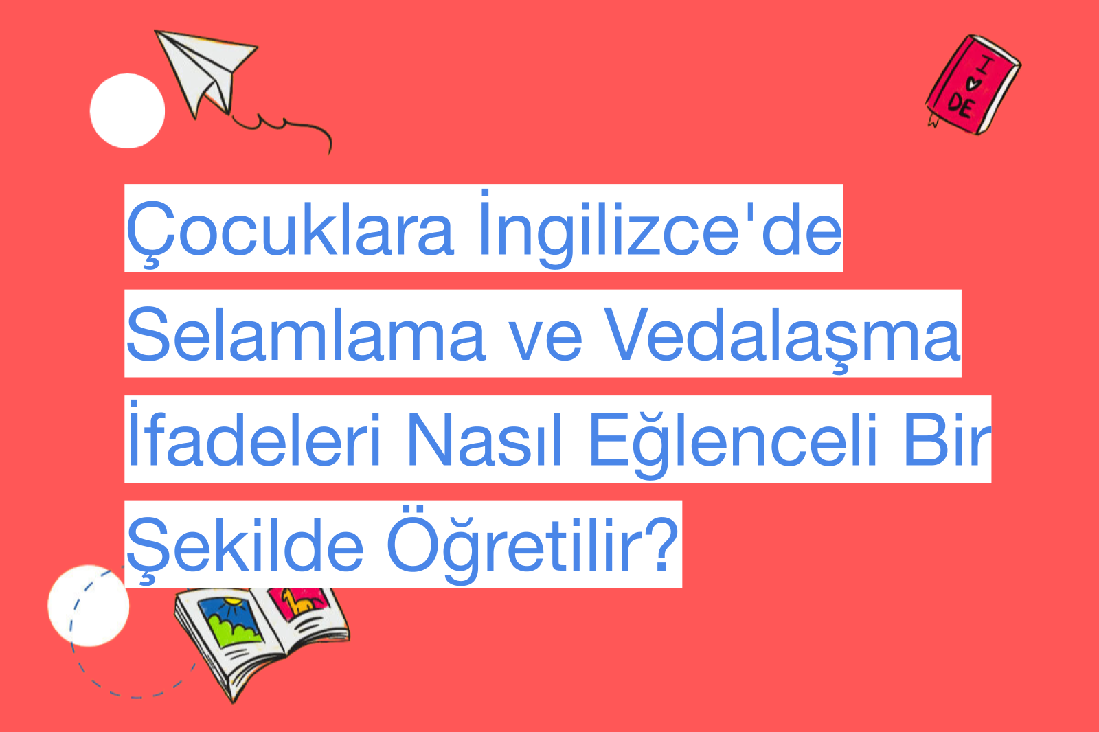 Çocuklara İngilizce'de Selamlama ve Vedalaşma İfadeleri Nasıl Eğlenceli Bir Şekilde Öğretilir?