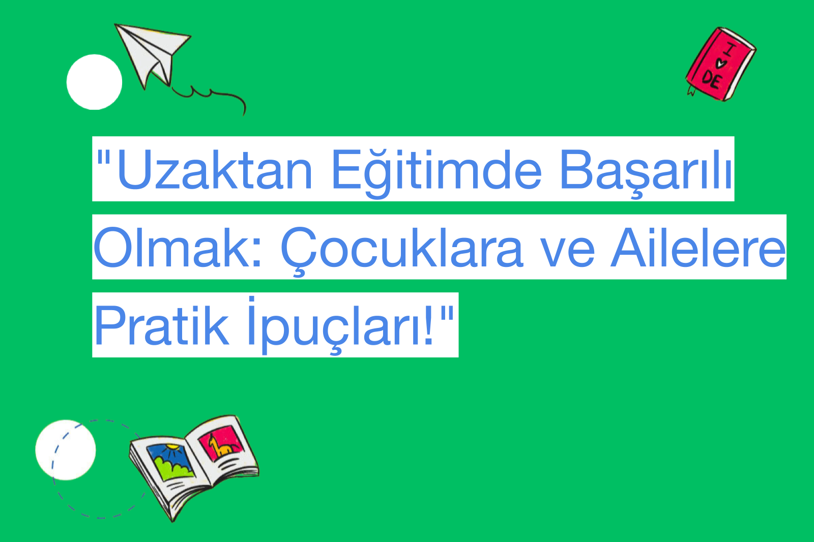 "Uzaktan Eğitimde Başarılı Olmak: Çocuklara ve Ailelere Pratik İpuçları!"