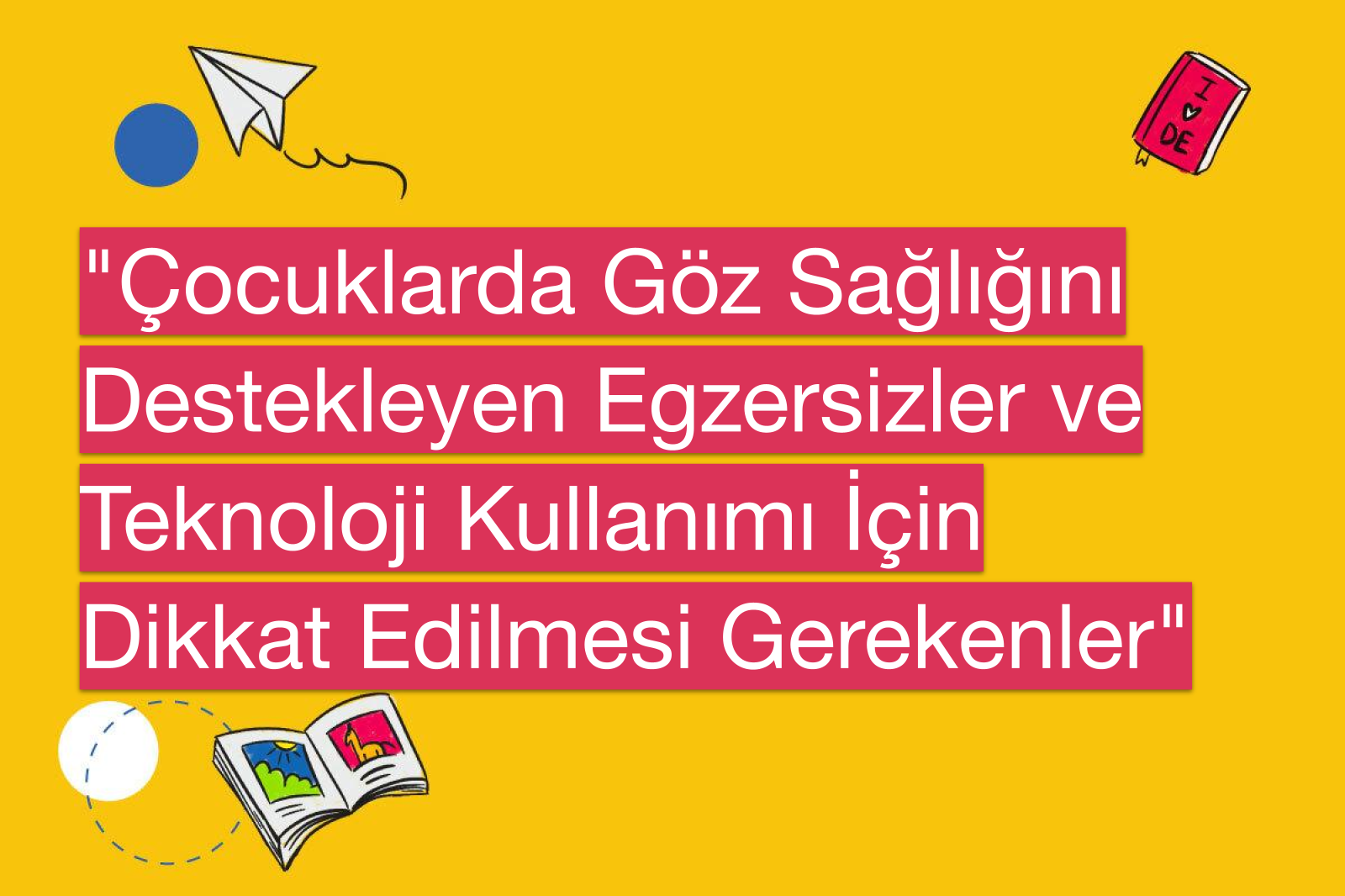 "Çocuklarda Göz Sağlığını Destekleyen Egzersizler ve Teknoloji Kullanımı İçin Dikkat Edilmesi Gerekenler"