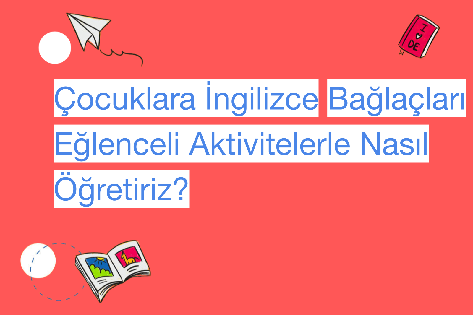 Çocuklara İngilizce Bağlaçları Eğlenceli Aktivitelerle Nasıl Öğretiriz?