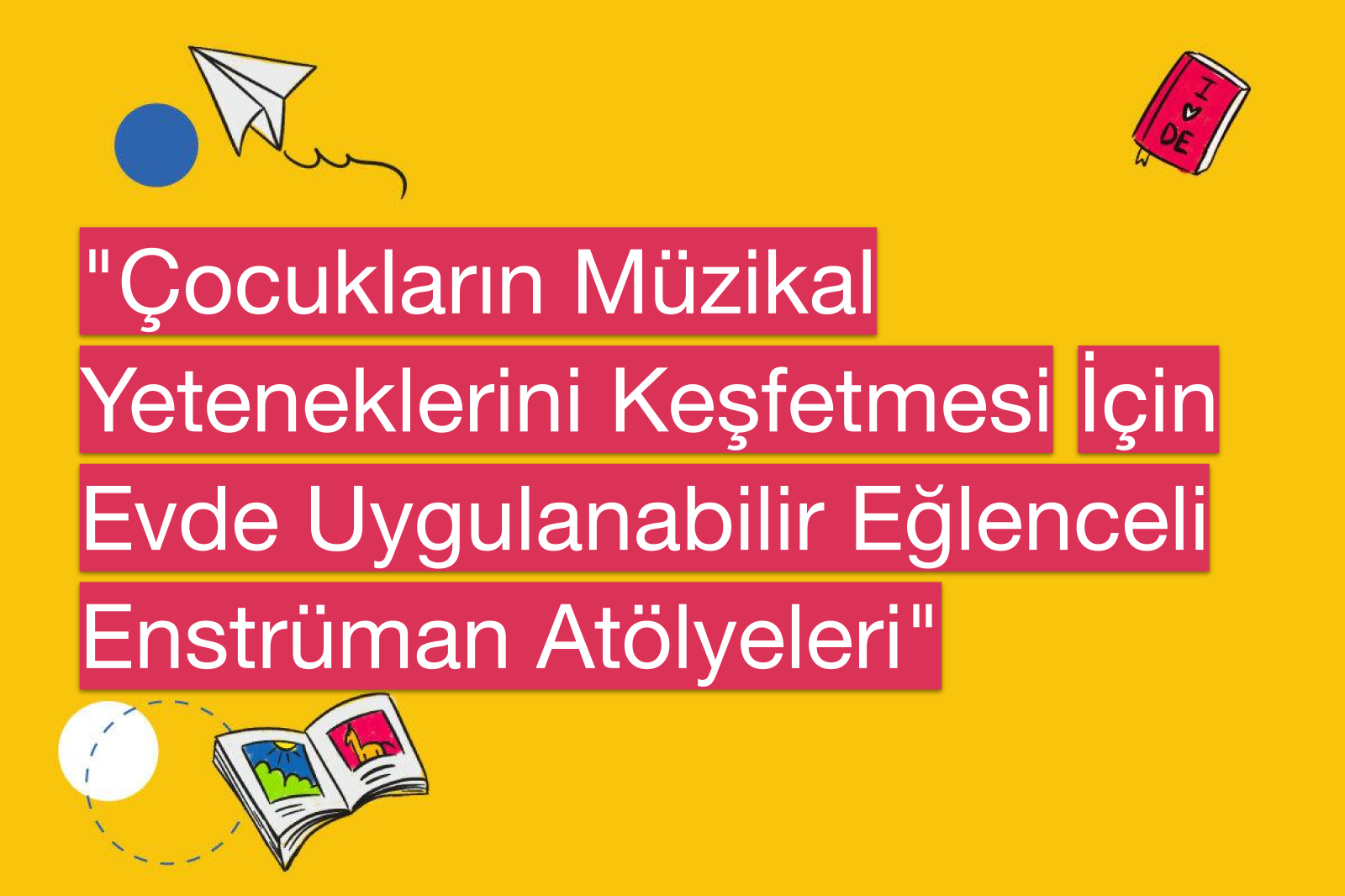 "Çocukların Müzikal Yeteneklerini Keşfetmesi İçin Evde Uygulanabilir Eğlenceli Enstrüman Atölyeleri"