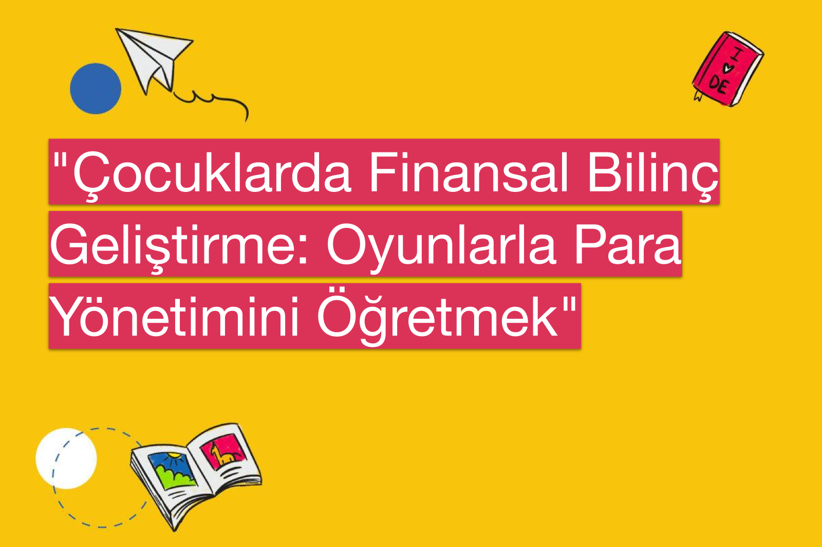 "Çocuklarda Finansal Bilinç Geliştirme: Oyunlarla Para Yönetimini Öğretmek"