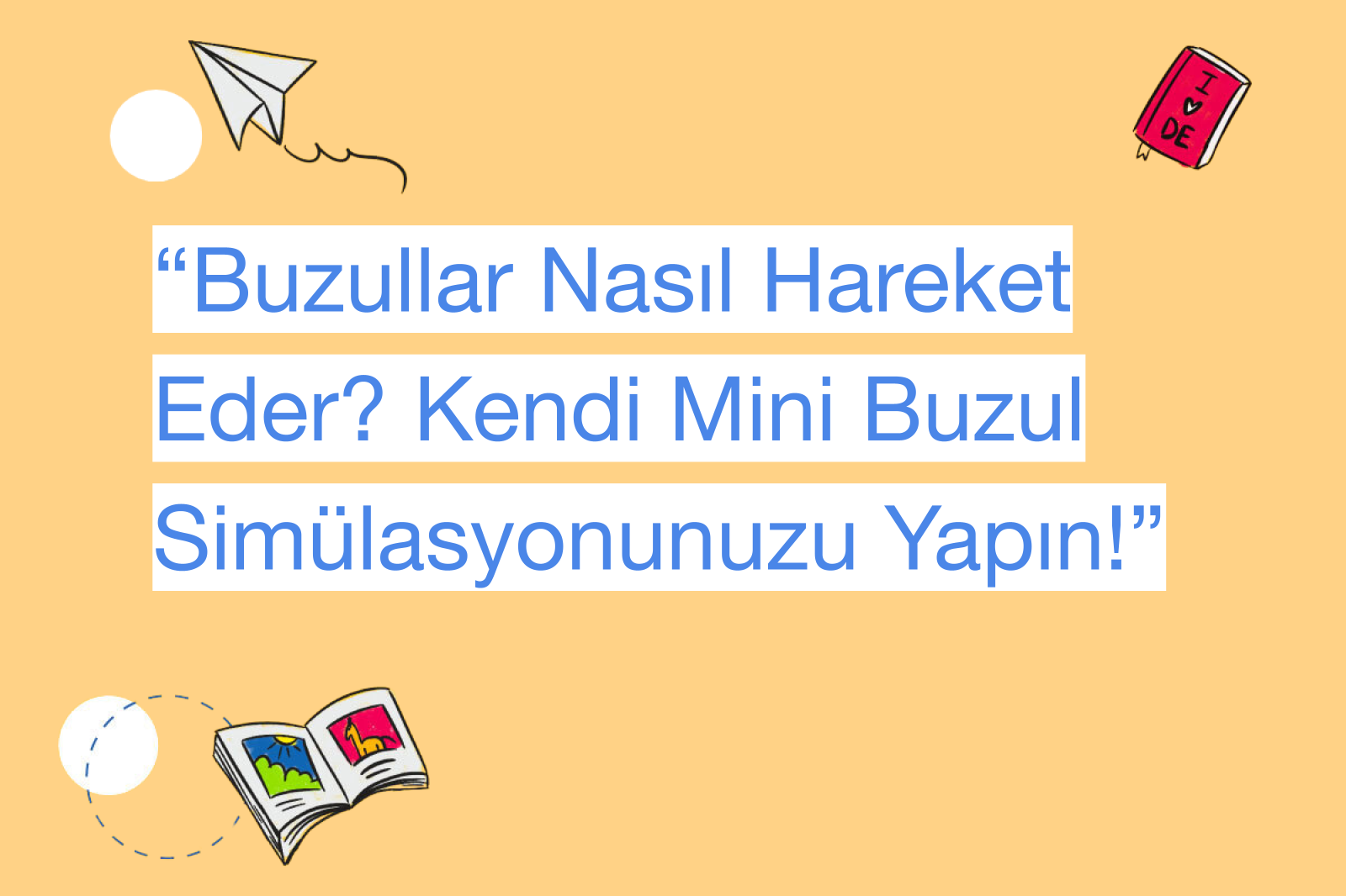 “Buzullar Nasıl Hareket Eder? Kendi Mini Buzul Simülasyonunuzu Yapın!”