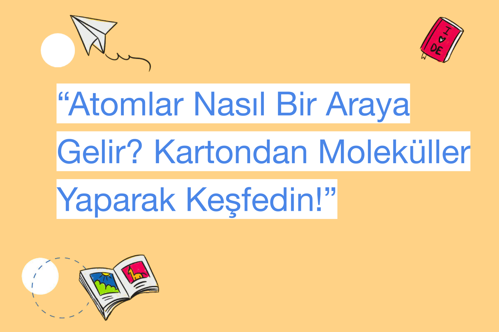 “Atomlar Nasıl Bir Araya Gelir? Kartondan Moleküller Yaparak Keşfedin!”