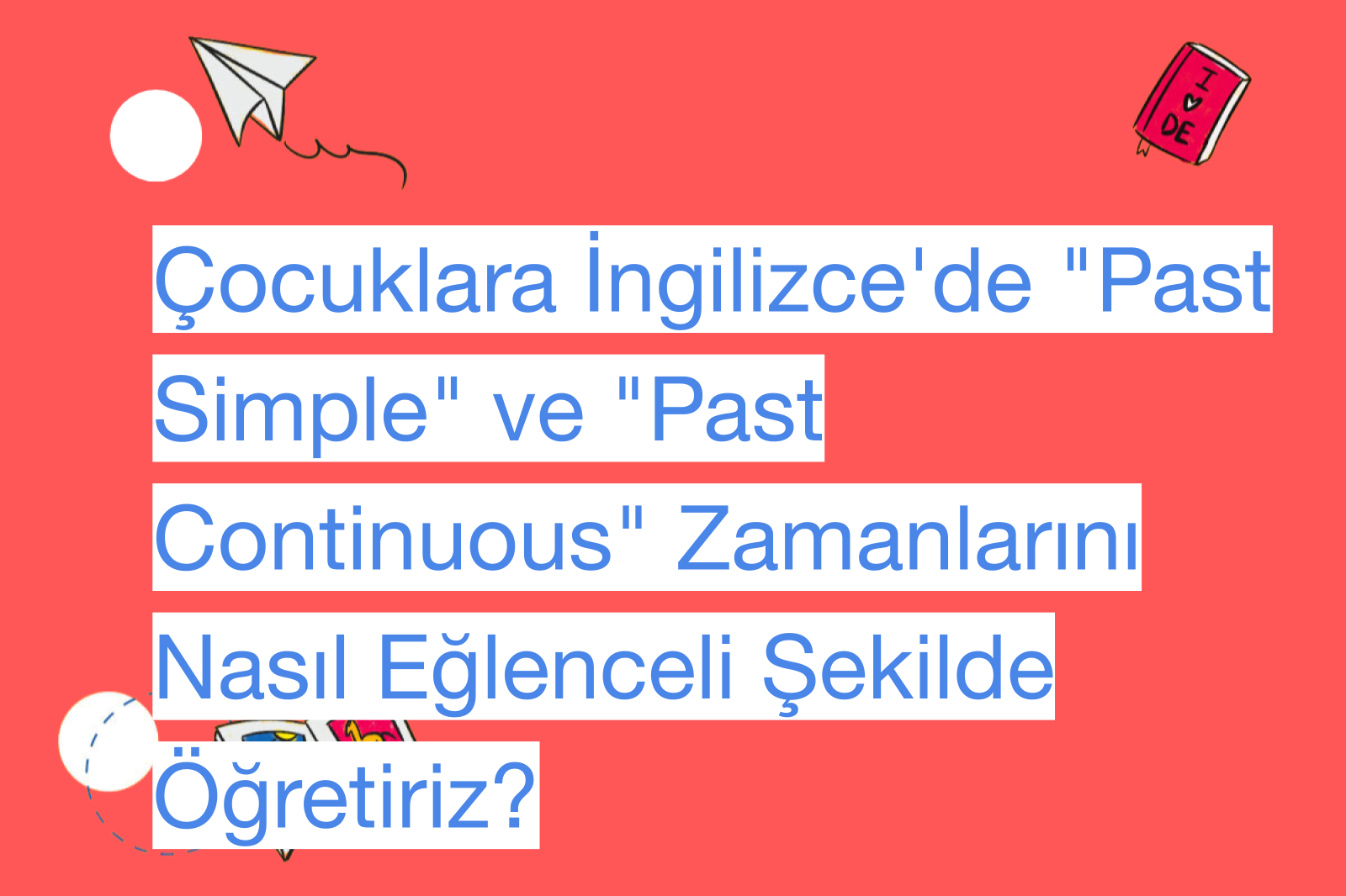 Çocuklara İngilizce'de "Past Simple" ve "Past Continuous" Zamanlarını Nasıl Eğlenceli Şekilde Öğretiriz?