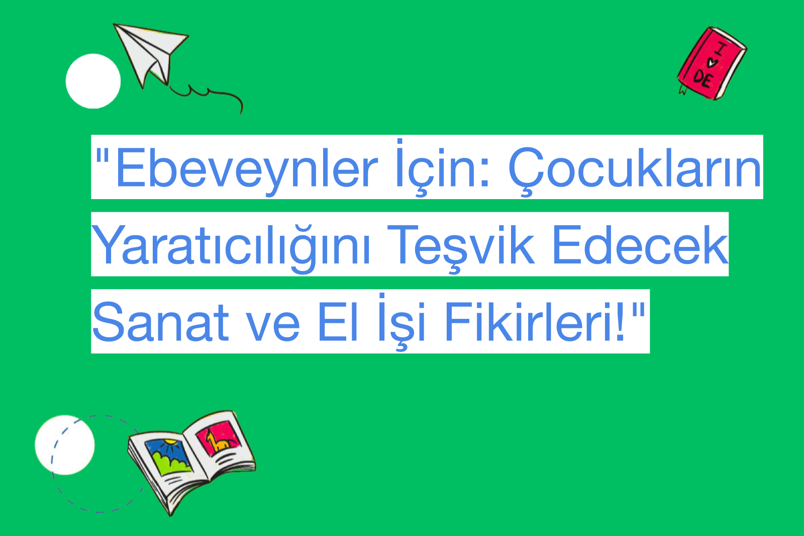"Ebeveynler İçin: Çocukların Yaratıcılığını Teşvik Edecek Sanat ve El İşi Fikirleri!"