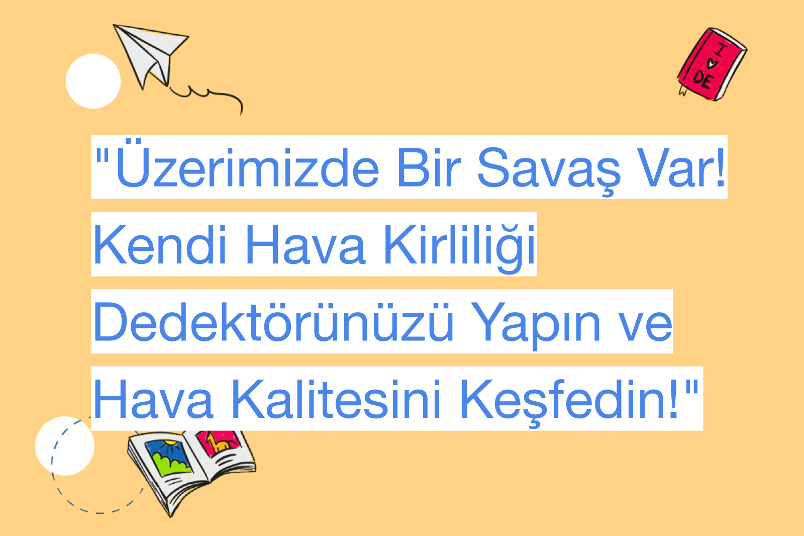 "Üzerimizde Bir Savaş Var! Kendi Hava Kirliliği Dedektörünüzü Yapın ve Hava Kalitesini Keşfedin!"
