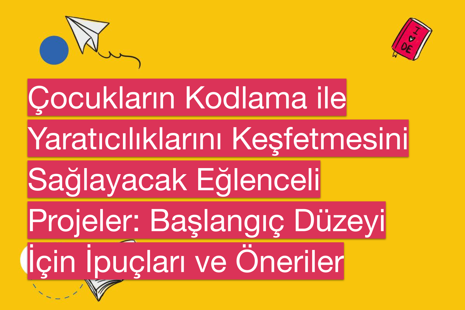 Çocukların Kodlama ile Yaratıcılıklarını Keşfetmesini Sağlayacak Eğlenceli Projeler: Başlangıç Düzeyi İçin İpuçları ve Öneriler