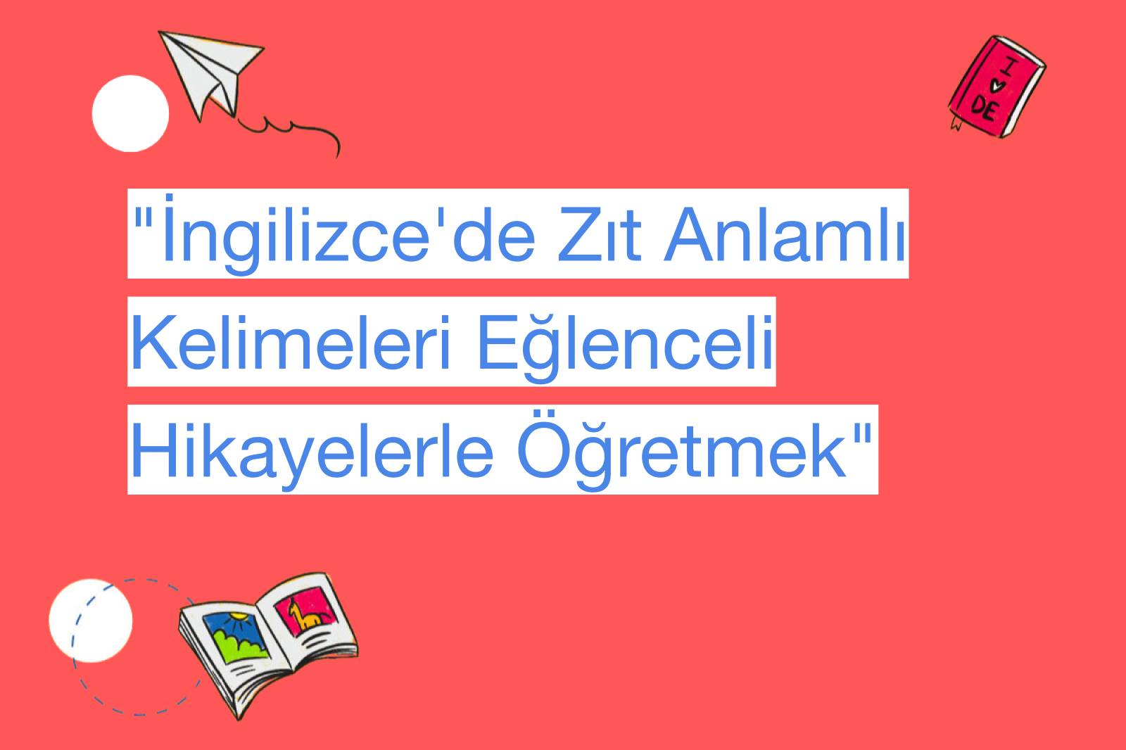 "İngilizce'de Zıt Anlamlı Kelimeleri Eğlenceli Hikayelerle Öğretmek"