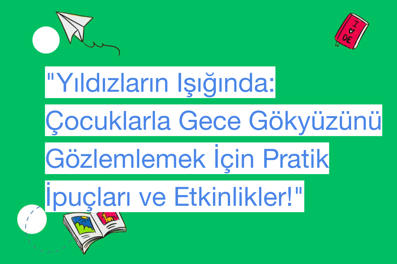"Yıldızların Işığında: Çocuklarla Gece Gökyüzünü Gözlemlemek İçin Pratik İpuçları ve Etkinlikler!"