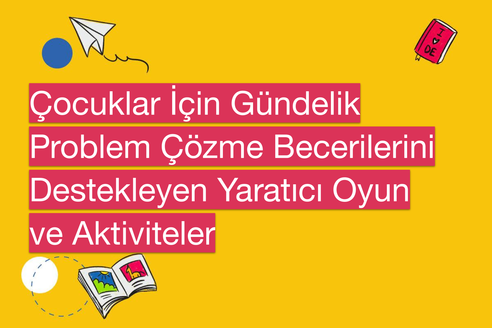 Çocuklar İçin Gündelik Problem Çözme Becerilerini Destekleyen Yaratıcı Oyun ve Aktiviteler