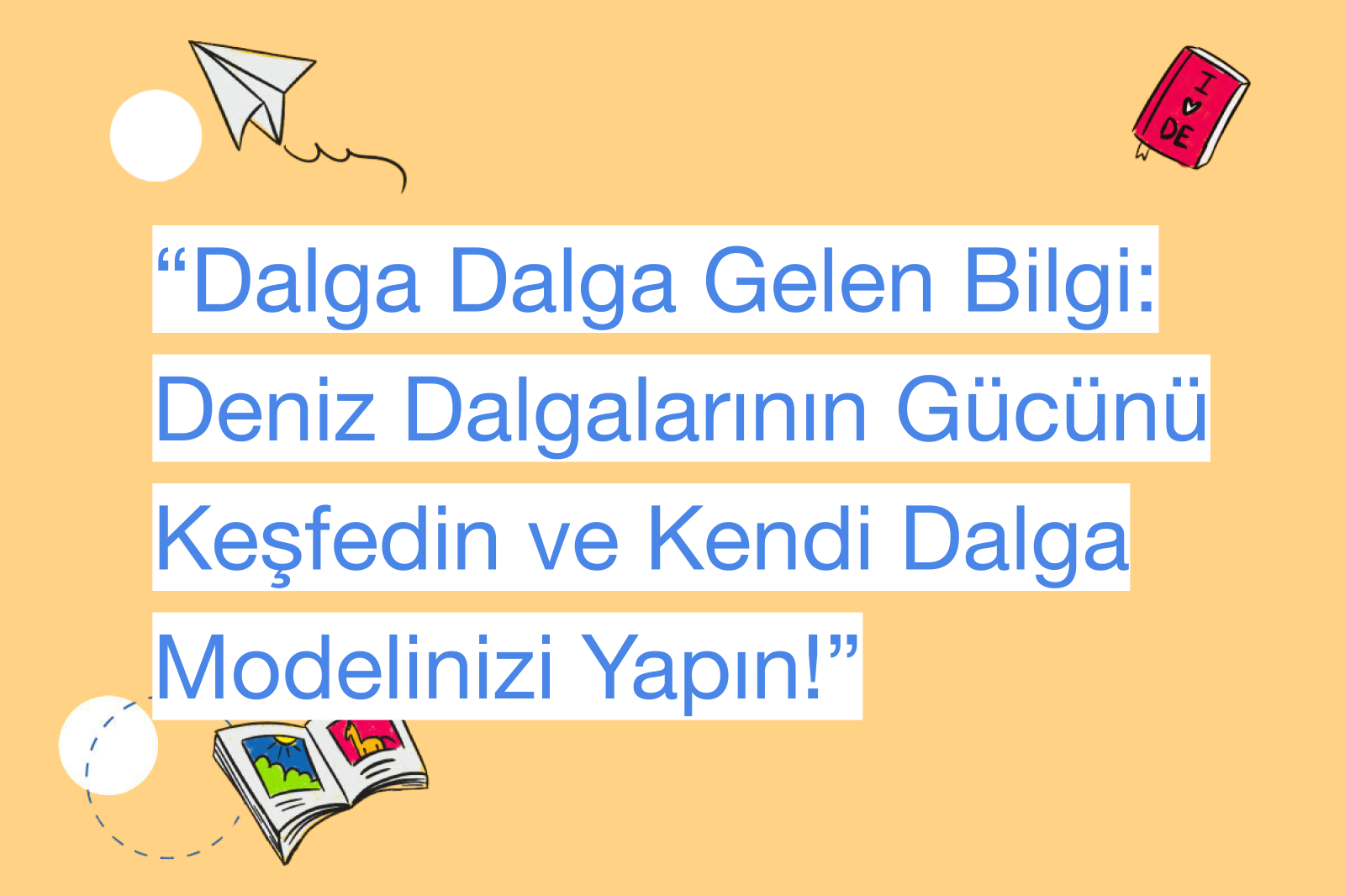 “Dalga Dalga Gelen Bilgi: Deniz Dalgalarının Gücünü Keşfedin ve Kendi Dalga Modelinizi Yapın!”