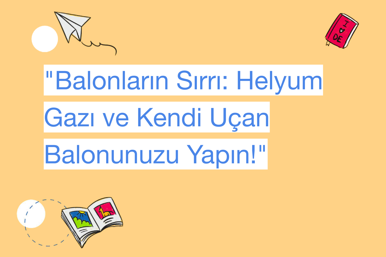 "Balonların Sırrı: Helyum Gazı ve Kendi Uçan Balonunuzu Yapın!"