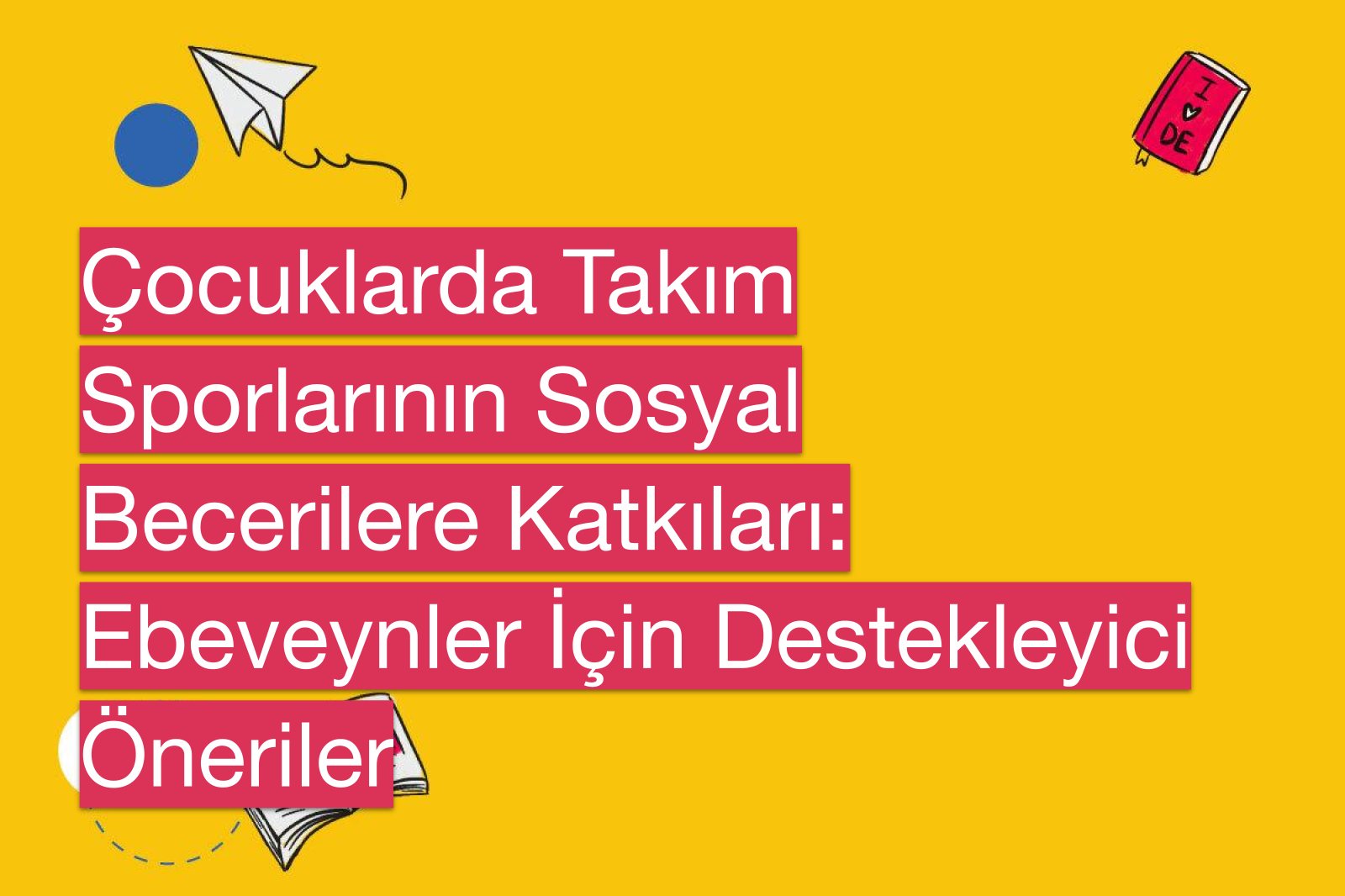 Çocuklarda Takım Sporlarının Sosyal Becerilere Katkıları: Ebeveynler İçin Destekleyici Öneriler