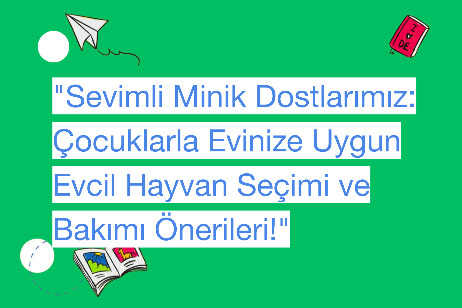 "Sevimli Minik Dostlarımız: Çocuklarla Evinize Uygun Evcil Hayvan Seçimi ve Bakımı Önerileri!"