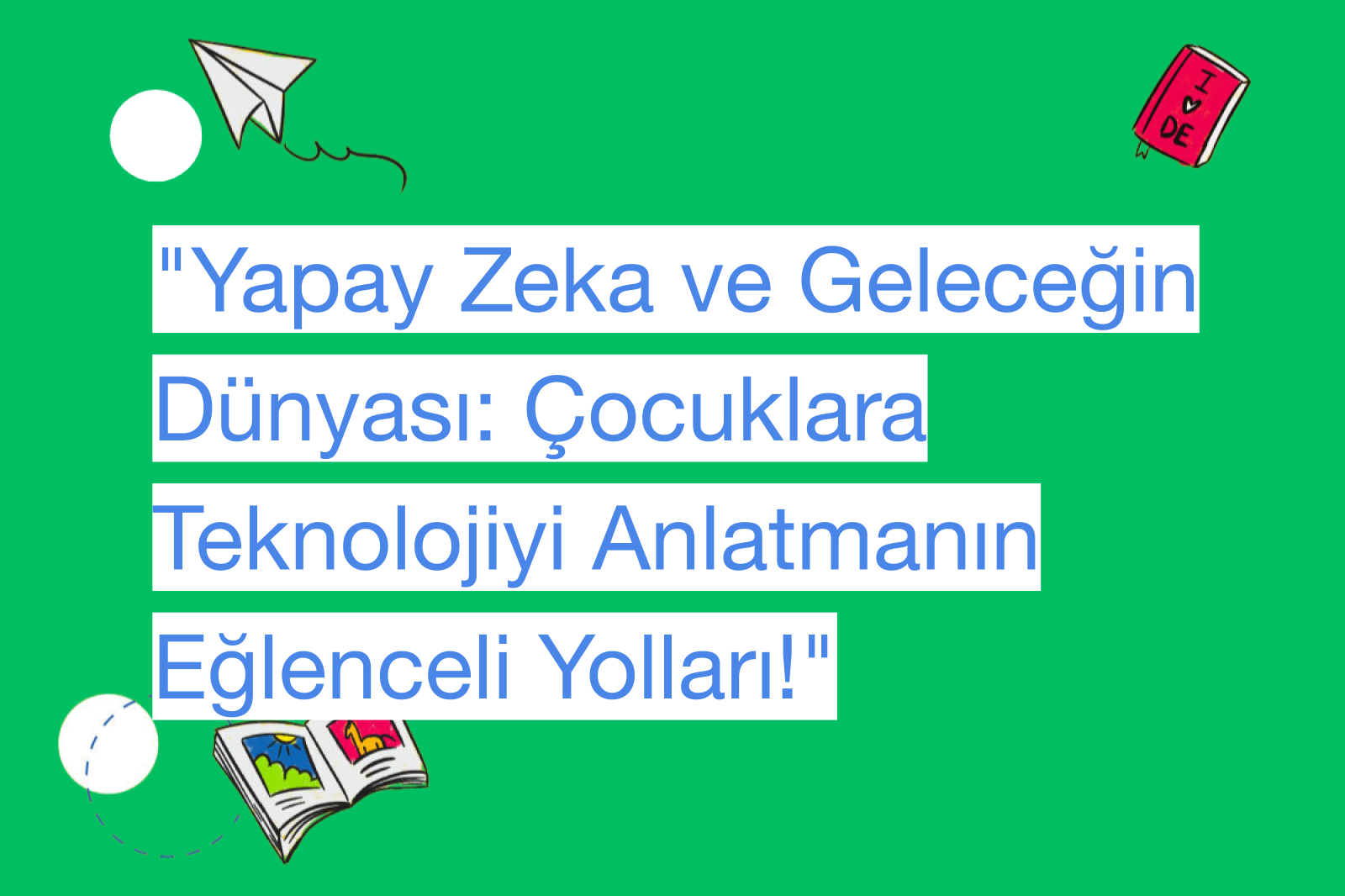 "Yapay Zeka ve Geleceğin Dünyası: Çocuklara Teknolojiyi Anlatmanın Eğlenceli Yolları!"