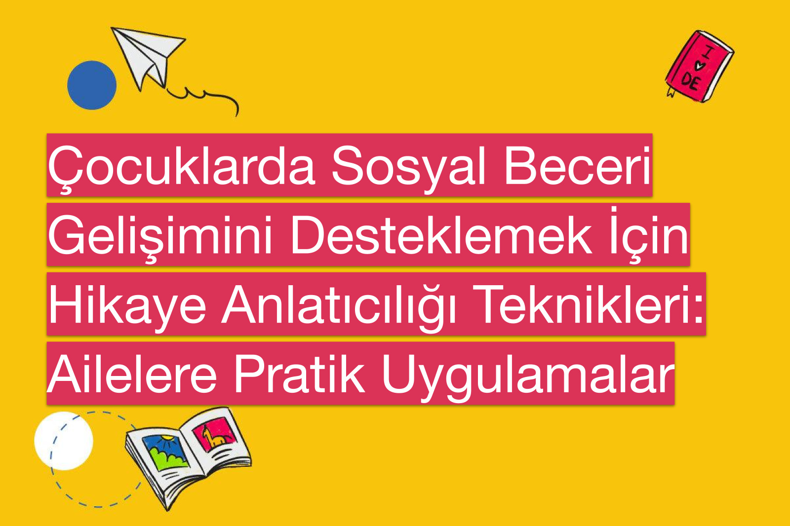 Çocuklarda Sosyal Beceri Gelişimini Desteklemek İçin Hikaye Anlatıcılığı Teknikleri: Ailelere Pratik Uygulamalar