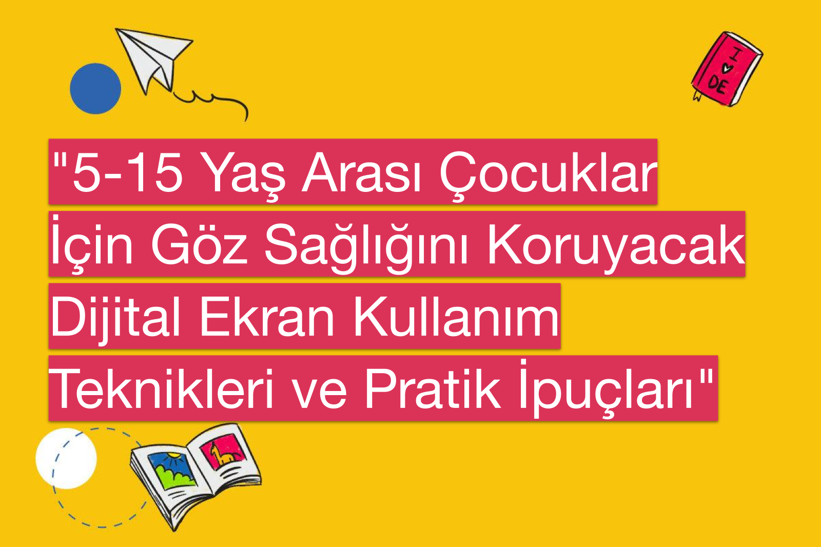 "5-15 Yaş Arası Çocuklar İçin Göz Sağlığını Koruyacak Dijital Ekran Kullanım Teknikleri ve Pratik İpuçları"