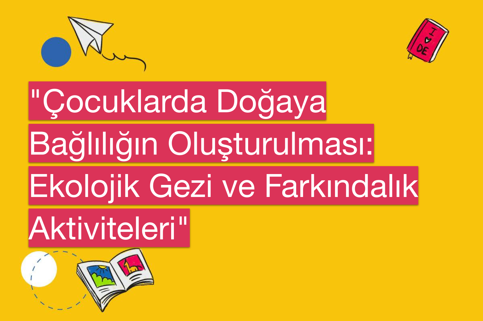 "Çocuklarda Doğaya Bağlılığın Oluşturulması: Ekolojik Gezi ve Farkındalık Aktiviteleri"