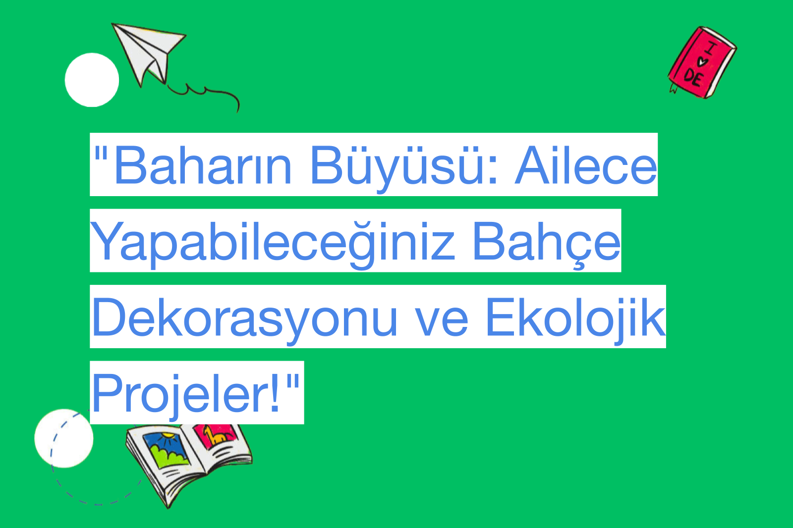 "Baharın Büyüsü: Ailece Yapabileceğiniz Bahçe Dekorasyonu ve Ekolojik Projeler!"