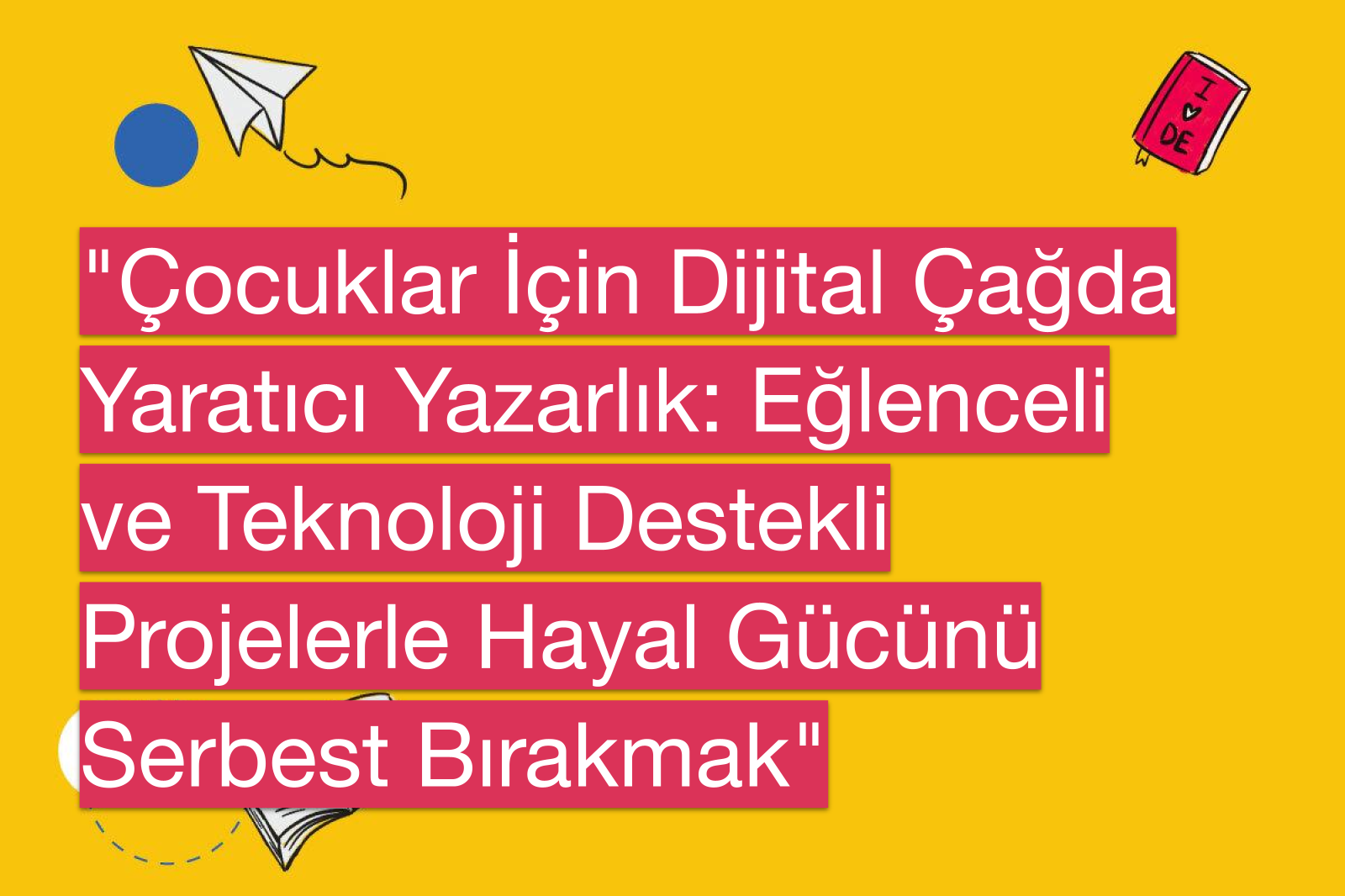 "Çocuklar İçin Dijital Çağda Yaratıcı Yazarlık: Eğlenceli ve Teknoloji Destekli Projelerle Hayal Gücünü Serbest Bırakmak"