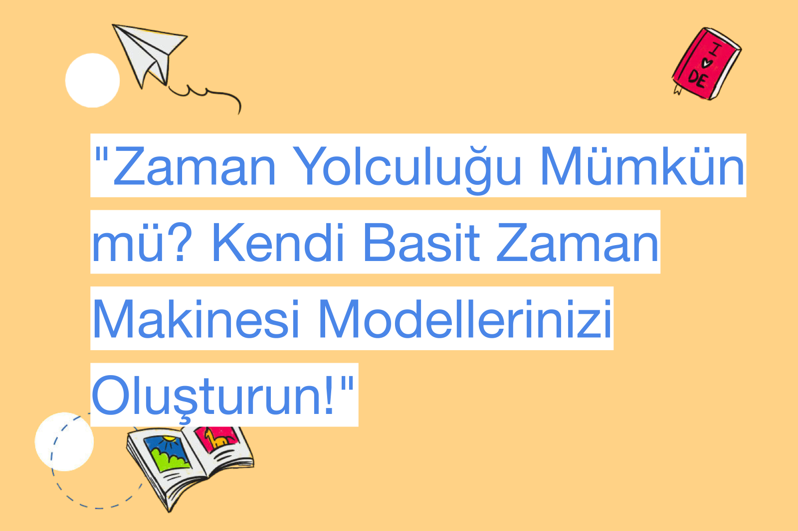 "Zaman Yolculuğu Mümkün mü? Kendi Basit Zaman Makinesi Modellerinizi Oluşturun!"
