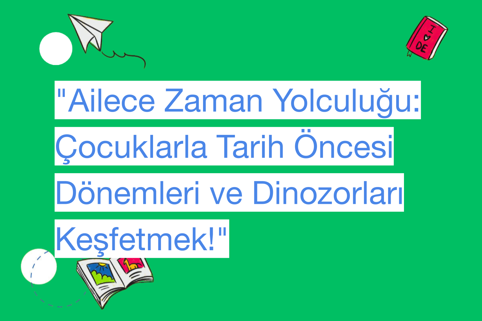 "Ailece Zaman Yolculuğu: Çocuklarla Tarih Öncesi Dönemleri ve Dinozorları Keşfetmek!"